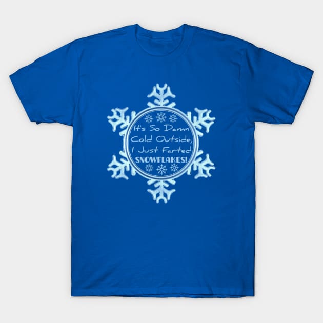 It's So Damn Cold Outside, I Just Farted Snowflakes! T-Shirt by ARTWORKandBEYOND